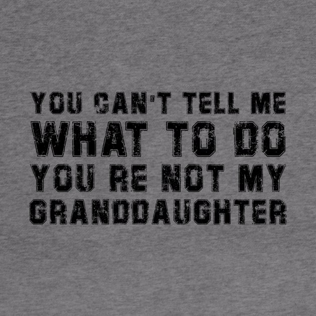 You Cant Tell Me What To Do You're Not My Granddaughter Gift by DesignergiftsCie